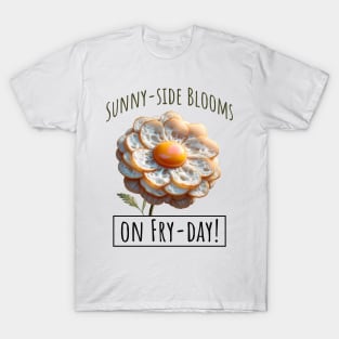 Fried Eggs Flowers on Fry-Day, Blooming Eggscelent T-Shirt